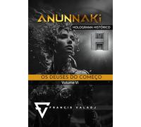 OS DEUSES DO COMEÇO: VOLUME VI: 6 (Anunnaki - Missão Terra)