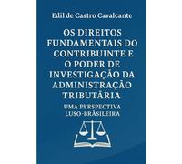 OS DIREITOS FUNDAMENTAIS DO CONTRIBUINTE E O PODER DE INVESTIGAÇÃO DA ADMINISTRAÇÃO TRIBUTÁRIA: UMA PERSPECTIVA LUSO - BRASILEIRA