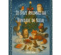Os Doze Animais da Bondade de Natal: Um Comovente Conto da Floresta sobre Amizade e Alegria de Natal