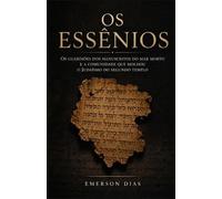 OS ESSÊNIOS: Os Guardiões dos Manuscritos do Mar Morto e a Comunidade que Moldou o Judaísmo do Segundo Templo