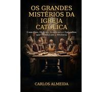 Os Grandes Mistérios da Igreja Católica: Concílios, Ordens, Tradições e Episódios que Moldaram a História