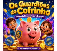 Os Guardiões do Cofrinho: Educação Financeira para Crianças: Aprenda sobre dinheiro, desejo e necessidade de forma divertida