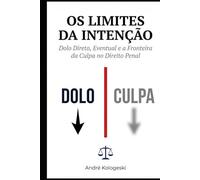 OS LIMITES DA INTENÇÃO: Dolo Direto, Eventual e a Fronteira da Culpa no Direito Penal (Direito penal comentado)