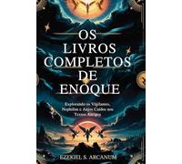 OS LIVROS COMPLETOS DE ENOQUE: Explorando os Vigilantes, Nephilim e Anjos Caídos nos Textos Antigos