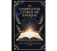 Os Livros Completos de Enoque: Todos os 3 Textos Apócrifos Enoquianos Antigos