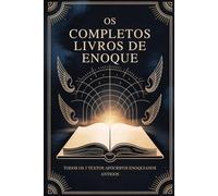 Os Livros Completos de Enoque: Todos os 3 Textos Apócrifos Enoquianos Antigos