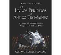 Os Livros Perdidos do Antigo Testamento: A História dos Apócrifos Judaicos Antigos Não Incluídos na Bíblia