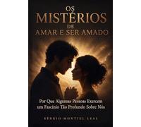 OS MISTÉRIOS DE AMAR E SER AMADO: POR QUE ALGUMAS PESSOAS EXERCEM UM FASCÍNIO TÃO PROFUNDO SOBRE NÓS