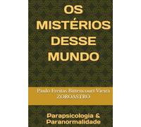 OS MISTÉRIOS DESSE MUNDO: Parapsicologia & Paranormalidade (COLETÂNEA DE FICÇÃO ZOROASTRO - Mistérios da Consciência, Espiritualidade e Universos Ocultos)