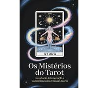 Os Mistérios do Tarot: Introdução, Interpretação e Combinações dos Arcanos Maiores: Fundamentos da Leitura Prática Pessoal e Profissional