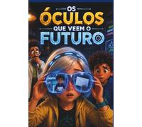 OS OCULOS QUE VEEM O FUTURO (CLARA E OTTO - MISTÉRIOS DA TECNOLOGIA)