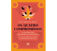 Os quatro compromissos: O livro da filosofia Tolteca