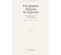Os Quatro Pilares da Digestão: Um Método Médico para Entender, Ajustar e Restaurar o Seu Sistema Digestivo