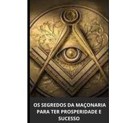 OS SEGREDOS DA MAÇONARIA PARA TER PROSPERIDADE E SUCESSO