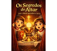 OS SEGREDOS DO ALTAR: João e Maria aprendem a servir (CAMINHOS DE LUZ)