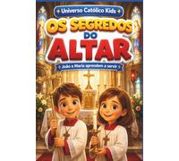 OS SEGREDOS DO ALTAR: João e Maria aprendem a servir (UNIVERSO CATÓLICO KIDS)