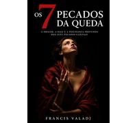 OS SETE PECADOS DA QUEDA: A origem, a raiz e a psicologia profunda dos pecados capitais