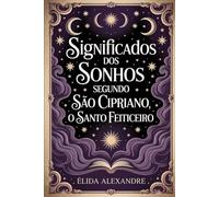 Os Significados dos Sonhos Segundo São Cipriano, o Santo Feiticeiro: Descubra o Poder Oculto dos Seus Sonhos