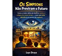 Os Simpsons Não Previram o Futuro: Como a maior sátira da história revelou o colapso do nosso tempo - e por que este século é um ponto de ruptura