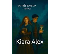 OS TRÊS ECOS DO TEMPO: A jornada de Elena e Christi pelos segredos da Ordem