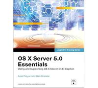 OS X Server 5.0 Essentials - Apple Pro Training Series: Using and Supporting OS X Server on El Capitan