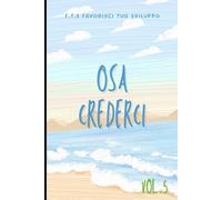 Osa Crederci. Scopri la Strada per le Tue Opportunità. Vol.5: 1.Credere in se Stessi. 2.Come diventare realisti. (Alla scoperta delle opportunità.)