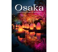 Osaka: A Visual Journey Through the Heart of Japan: A Stunning Photography Collection Exploring Ancient Castles, Neon Streets, and the Culinary Soul of Japan's Most Vibrant City
