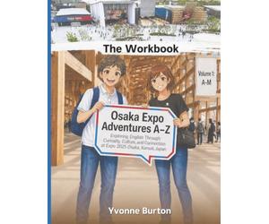 Osaka Expo Adventures A-Z Volume 1: A-M The Workbook: Exploring English Through Curiosity, Culture and Connection at Expo 2025 Osaka, Kansai, Japan