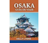 OSAKA GUÍA DE VIAJE: Su pasaporte a experiencias auténticas. Más allá de las trampas para turistas, descubra la verdadera Osaka.