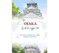 OSAKA GUIDA DI VIAGGIO 2026: Una risorsa completa per viaggi, alloggi ed esperienze