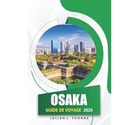 Osaka Guide De Voyage 2026: Explorer l'histoire, la cuisine locale, les festivals et les principales attractions de la ville japonaise