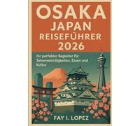 Osaka Japan Reiseführer 2026: Ihr perfekter Begleiter für Sehenswürdigkeiten, Essen und Kultur