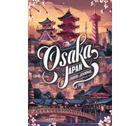 Osaka Japan Travel Journal: 100 Prompts to Write, Sketch, Place Photos, and Collect Ticket Stubs, Souvenirs, and Travel Memories