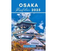 OSAKA REISEFÜHRER 2025: Ihr unverzichtbarer Begleiter zur Erkundung von Japans kulinarischen Highlights, Top-Attraktionen und kulturellem Zentrum