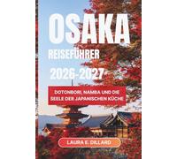 OSAKA REISEFÜHRER 2026-2027: Dotonbori, Namba und die Seele der japanischen Küche (Experiencing Japan in a grand style)