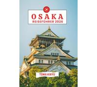 Osaka Reiseführer 2026: Das unverzichtbare Handbuch zu den Top-Attraktionen, herausragenden Erlebnissen und verstecktenlokalen Favoriten.