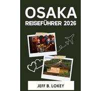 OSAKA REISEFÜHRER 2026: Der Begleiter des intelligenten Reisenden zur Erkundung der lebendigsten Stadt Japans