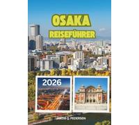 OSAKA REISEFÜHRER 2026: Eine Reise durch lebendige Straßen, erstklassige Küche und unvergessliche Osaka-Erlebnisse