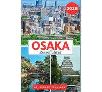 Osaka Reiseführer 2026: Eine Reise durch Osakas Tempel, Streetfood und Nachtleben