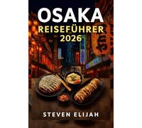 Osaka Reiseführer 2026: Entdecken Sie Japans Küche mit Insidertipps, versteckten Schätzen und kulinarischen Abenteuern (Every travelers guide)