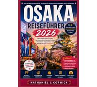 OSAKA REISEFÜHRER 2026: Entdecken Sie lokale Spezialitäten, kulturelle Schätze, versteckte Winkel und unvergessliche Erlebnisse in ganz Osaka - für ein unvergessliches japanisches Abenteuer.