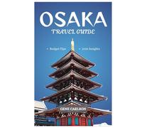 OSAKA TRAVEL GUIDE 2025-2026: Discover Osaka’s Top Attractions and Culinary Delights in Japan’s Kitchen