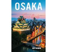 Osaka Travel Guide 2025: Capture the Essence of Dotonbori and Osaka’s Cultural Heart Through an Unforgettable Adventure (Guidebook Travel by Betty M. Meyer)