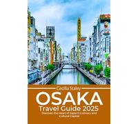 OSAKA TRAVEL GUIDE 2025: Discover the Heart of Japan’s Culinary and Cultural Capital