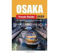 OSAKA TRAVEL GUIDE 2025: Explore Vibrant Street Food, Historic Castles, and Futuristic Attractions in Japan's Culinary Capital