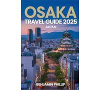 OSAKA TRAVEL GUIDE 2025: Where to Go, What to Eat, and How to Explore Japan’s Most Exciting City (Beyond the Postcard)