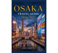 OSAKA TRAVEL GUIDE 2026-2027: A Cruise and Adventure Book with Itineraries and Map for Families, Couples, Solo Travelers, and First-Timers (The ... Solo, Couples, Family & Honeymoon)