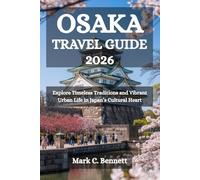 OSAKA TRAVEL GUIDE 2026: Explore Timeless Traditions and Vibrant Urban Life in Japan’s Cultural Heart