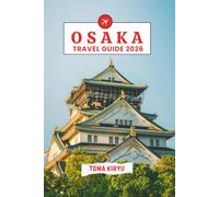 Osaka Travel Guide 2026: The Essential Handbook to the Top Attractions, Standout Experiences, and Hidden Local Favorites.