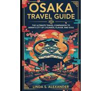 Osaka Travel Guide 2026: The Ultimate Travel Companion to Japan’s City of Liveliness, Flavor, and Soul